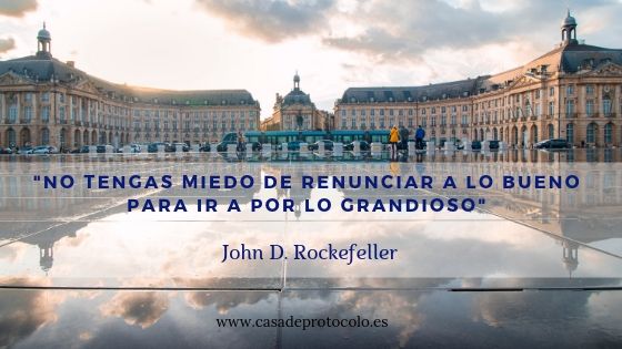 No tengas miedo de renunciar a lo bueno para ir a por lo grandioso (John D. Rockefeller)